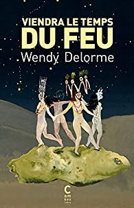 Viendra le temps du feu par Wendy Delorme