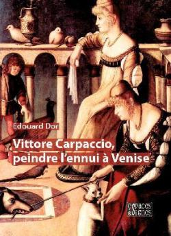 Vittore Carpaccio, peindre l'ennui  Venise par Edouard Dor