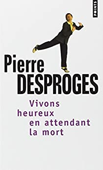 Vivons heureux en attendant la mort par Pierre Desproges