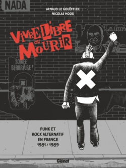 Vivre Libre ou Mourir: Punk et Rock Alternatif en France, 1981 - 1989 par Arnaud Le Goufflec