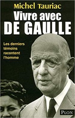Vivre avec de Gaulle. Les derniers tmoins racontent l'homme par Michel Tauriac