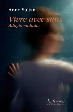 Vivre avec sans : Adagio maladie par Anne Sultan