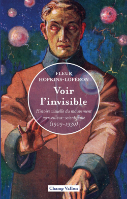 Voir linvisible. Histoire visuelle du mouvement merveilleux-scientifique (1909-1930) par Fleur Hopkins-Lofron