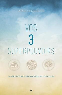 Vos 3 Superpouvoirs: La Méditation,l'Imagination et l'Intuition par Choquette