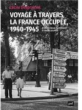 Voyage  travers la France occupe, 1940-1945 : 4 000 lieux familiers  redcouvrir par Ccile Desprairies