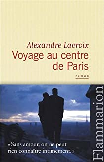 Voyage au centre de Paris par Alexandre Lacroix