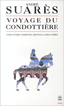 Voyage du condottière : Vers Venise, Fiorenza, Sienne la bien-aimée   par André Suarès