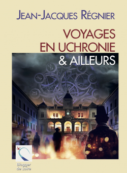 Voyages en uchronie & ailleurs par Jean-Jacques Regnier