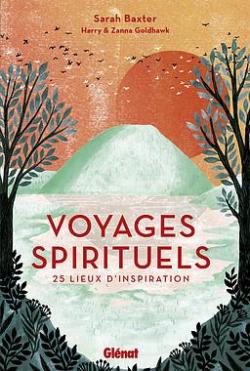 Voyages spirituels : 25 lieux d'inspiration par Sarah Baxter