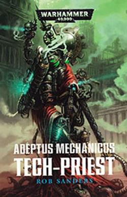 Warhammer 40.000 - Adeptus Mechanicus, tome 5 : Tech-Priest par Rob Sanders