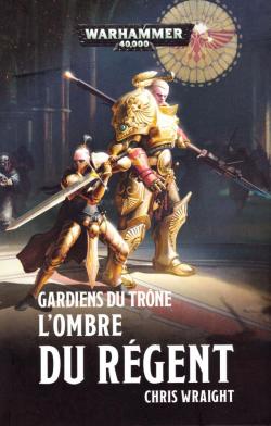 Warhammer 40.000 - Gardiens du trne, tome 2 : L'ombre du Rgent  par Chris Wraight
