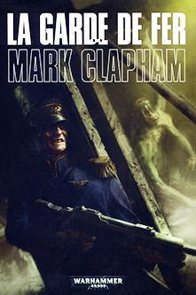 Warhammer 40.000, tome 12 : La Garde de Fer par Mark Clapham