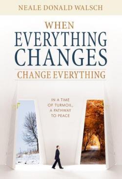 When everything changes, change everything par Neale Donald Walsch