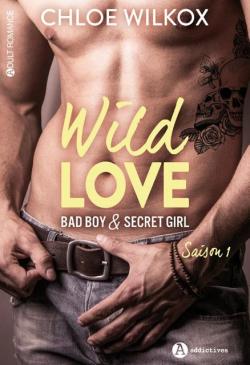 Wild love - Bad boy & Secret girl - Saison 1 par Chloe Wilkox