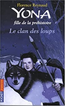 Yona fille de la préhistoire, tome 1 : Le clan des loups par Florence Reynaud