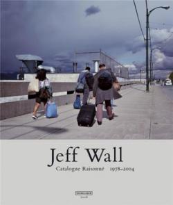 Jeff Wall : Catalogue raisonn par Jeff Wall