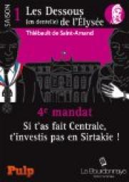 4e mandat : Si t'as fait Centrale, t'investis pas en Sirtakie !: Les Dessous (en dentelle) de l'lyse : Saison 1 - 4e mandat par Thibault de Saint-Amand