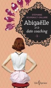Abigaelle et le date coaching, tome 1 par Stphanie Bourgault-Dallaire