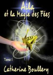 La saga d'Aila, tome 1 : Aila et la Magie des Fes par Catherine Boullery