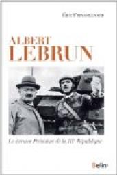Albert Lebrun - Le dernier prsident de la IIIme Rpublique par Eric Freysselinard