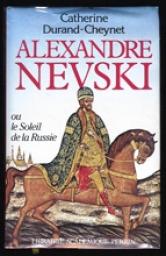 Alexandre Nevski ou le soleil de la Russie par Catherine Durand-Cheynet