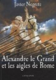 Alexandre le Grand et les Aigles de Rome par Javier Negrete