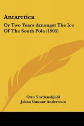 Antarctica or two years amongst the ice of the south pole par Otto Nordenskjld