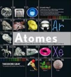 Atomes : Une exploration visuelle de tous les éléments connus dans l'univers par Theodore Gray