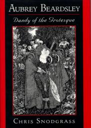 Aubrey Beardsley, Dandy of the Grotesque par Chris Snodgrass