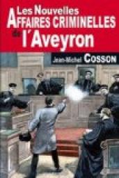 Les Nouvelles Affaires Criminelles de l'Aveyron par Jean-Michel Cosson