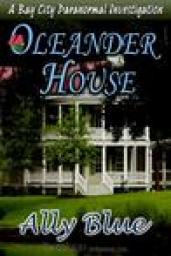 Bay City Paranormal Investigations, tome 1 : Oleander House par Ally Blue