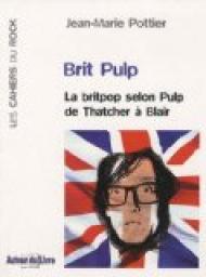 Brit Pulp : La britpop selon Pulp de Thatcher  Blair par Jean-Marie Pottier