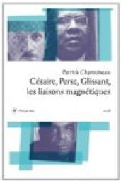 Csaire, Perse, Glissant : Les liaisons magntiques par Patrick Chamoiseau