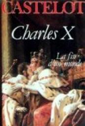 Charles X : La fin d'un monde par Andr Castelot