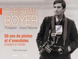 Christian Boyer, Profession: grand reporter. 50 ans de photos et d'anectotes  travers le monde par Christian Boyer