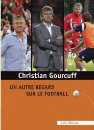 Christian Gourcuff un autre regard sur le football par Loc Bervas