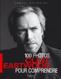 Clint Eastwood : 100 Photos pour comprendre par Samuel Douhaire