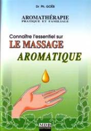 Connatre l'essentiel sur le massage aromatique (Aromathrapie pratique et familiale.) par Philippe Gob