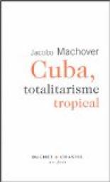 Cuba, totalitarisme tropical par Jacobo Machover