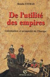 De l'utilit des empires : Colonisation et prosprit de l'Europe (XVIe-XXe sicle) par Bouda Etemad