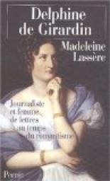 Delphine de Girardin. Journaliste et femme de lettres au temps du romantisme par Madeleine Lassre
