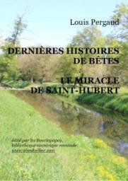 Dernires histoires de btes - Le miracle de Saint-Hubert  par Louis Pergaud