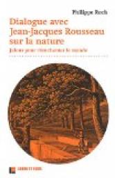Dialogue avec Jean-Jacques Rousseau sur la nature : Jalons pour renchanter le monde par Philippe Roch