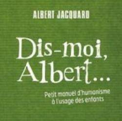 Dis-moi Albert... : Petit manuel d'humanisme  l'usage des enfants par Albert Jacquard