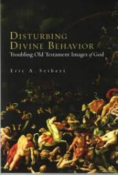 Disturbing Divine Behavior: Troubling Old Testament Images of God par Eric A. Seibert