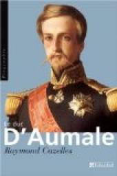 Duc d'Aumale : Prince au dix visages par Raymond Cazelles