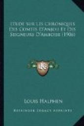 Etude sur les Chroniques des comtes d'Anjou et des seigneurs d'Amboise par Louis Halphen