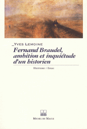 Fernand Braudel, ambitions et inquitudes d'un historien par Yves Lemoine