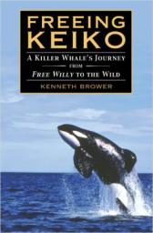 Freeing Keiko: The Journey of a Killer Whale from Free Willy to the Wild par Kenneth Brower