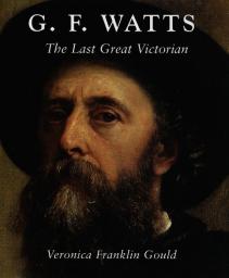 G. F. Watts. The Last Great Victorian par Veronica Franklin Gould